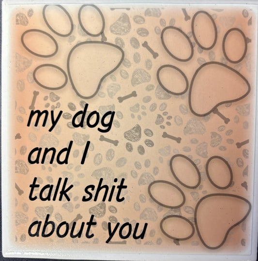 Dog Lovers Ceramic Coaster - My Dog | Fun Home Decor with paw prints and humorous text 'my dog and I talk shit about you'. Great for dog owners.
